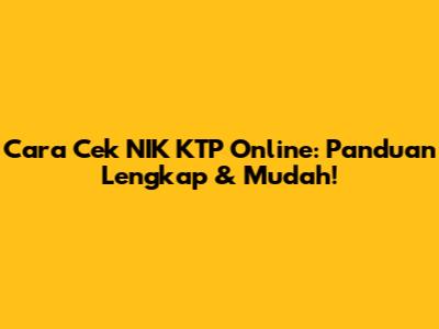 Cara Cek NIK KTP Online: Panduan Lengkap & Mudah!