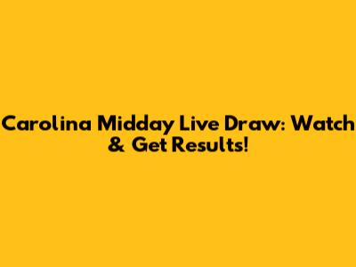 Carolina Midday Live Draw: Watch & Get Results!