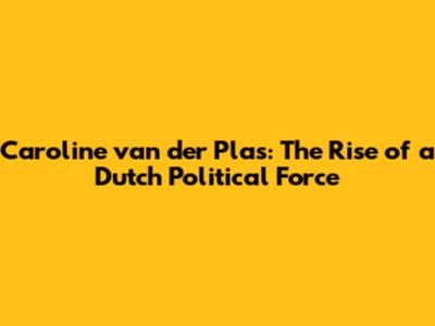 Caroline van der Plas: The Rise of a Dutch Political Force