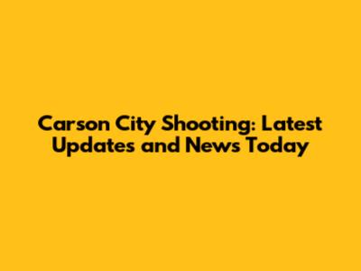 Carson City Shooting: Latest Updates and News Today