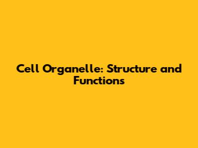 Cell Organelle: Structure and Functions