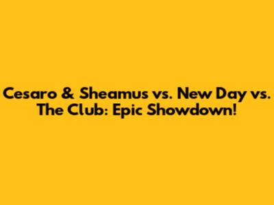 Cesaro & Sheamus vs. New Day vs. The Club: Epic Showdown!