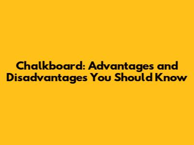 Chalkboard: Advantages and Disadvantages You Should Know