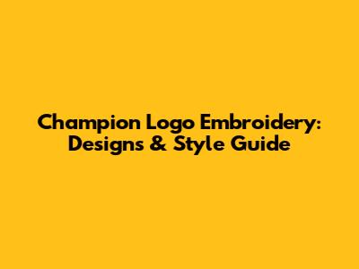 Champion Logo Embroidery: Designs & Style Guide