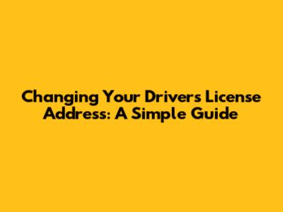 Changing Your Driver's License Address: A Simple Guide