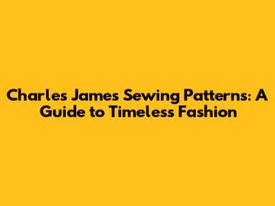 Charles James Sewing Patterns: A Guide to Timeless Fashion