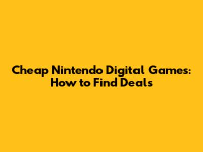 Cheap Nintendo Digital Games: How to Find Deals