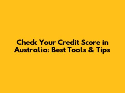 Check Your Credit Score in Australia: Best Tools & Tips