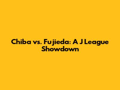 Chiba vs. Fujieda: A J League Showdown