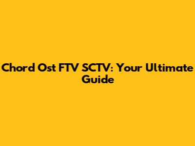 Chord Ost FTV SCTV: Your Ultimate Guide