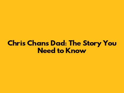 Chris Chan's Dad: The Story You Need to Know