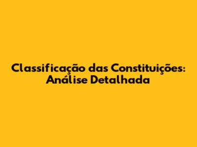 Classificação das Constituições: Análise Detalhada