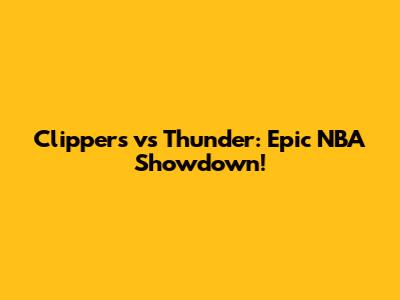 Clippers vs Thunder: Epic NBA Showdown!