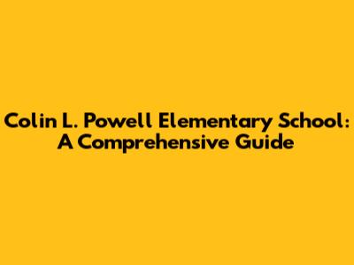Colin L. Powell Elementary School: A Comprehensive Guide