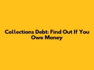 Collections Debt: Find Out If You Owe Money