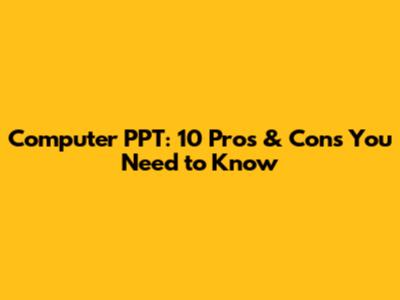 Computer PPT: 10 Pros & Cons You Need to Know