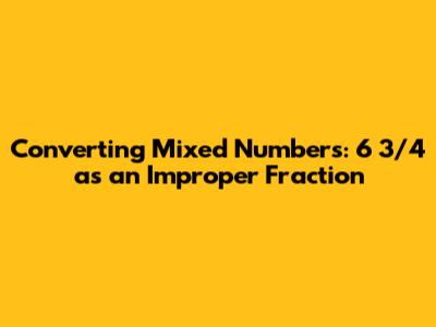 Converting Mixed Numbers: 6 3/4 as an Improper Fraction