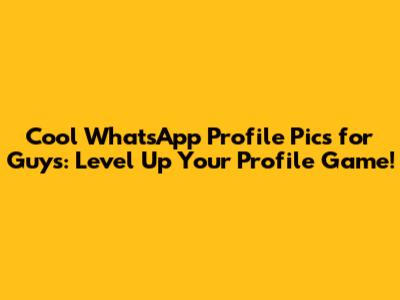 Cool WhatsApp Profile Pics for Guys: Level Up Your Profile Game!