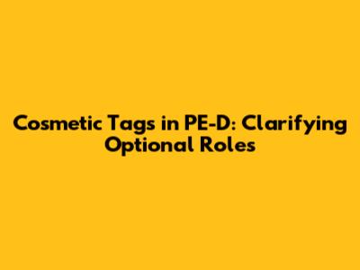 Cosmetic Tags in PE-D: Clarifying Optional Roles