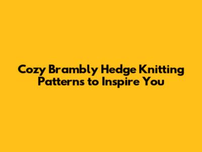 Cozy Brambly Hedge Knitting Patterns to Inspire You