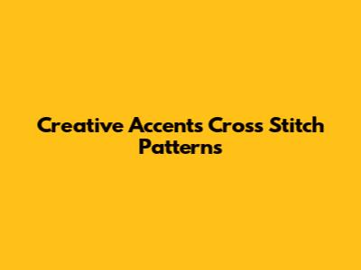 Creative Accents Cross Stitch Patterns