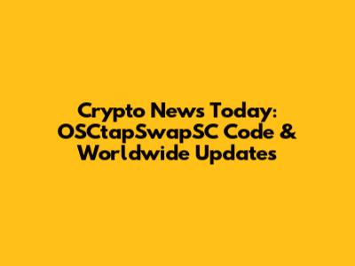 Crypto News Today: OSCtapSwapSC Code & Worldwide Updates