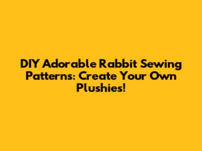 DIY Adorable Rabbit Sewing Patterns: Create Your Own Plushies!