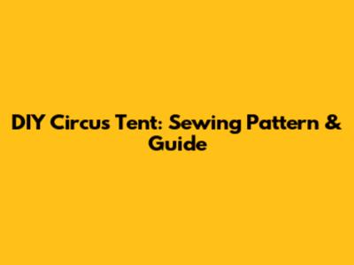 DIY Circus Tent: Sewing Pattern & Guide