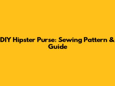 DIY Hipster Purse: Sewing Pattern & Guide