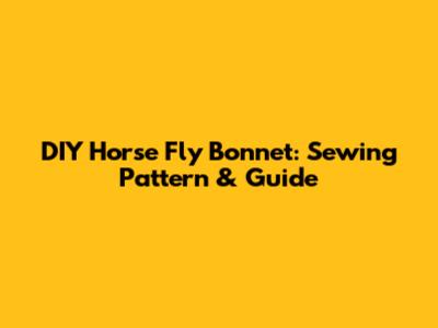 DIY Horse Fly Bonnet: Sewing Pattern & Guide
