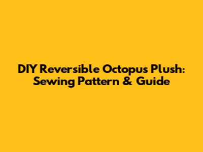 DIY Reversible Octopus Plush: Sewing Pattern & Guide