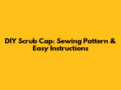 DIY Scrub Cap: Sewing Pattern & Easy Instructions