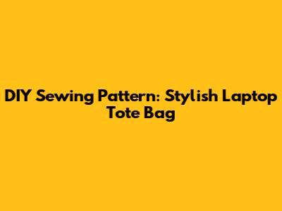DIY Sewing Pattern: Stylish Laptop Tote Bag