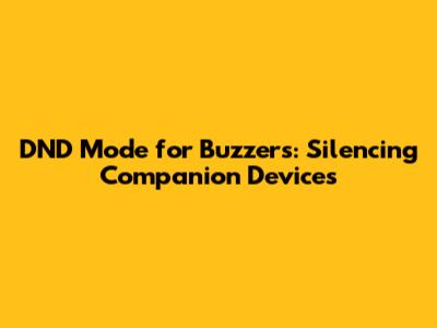 DND Mode for Buzzers: Silencing Companion Devices