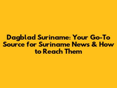 Dagblad Suriname: Your Go-To Source for Suriname News & How to Reach Them