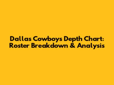 Dallas Cowboys Depth Chart: Roster Breakdown & Analysis