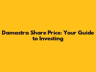 Damastra Share Price: Your Guide to Investing