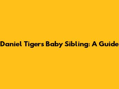 Daniel Tiger's Baby Sibling: A Guide