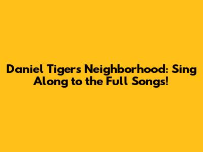 Daniel Tiger's Neighborhood: Sing Along to the Full Songs!