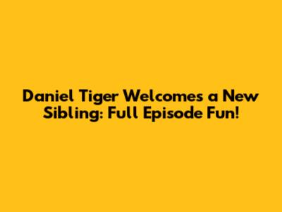 Daniel Tiger Welcomes a New Sibling: Full Episode Fun!