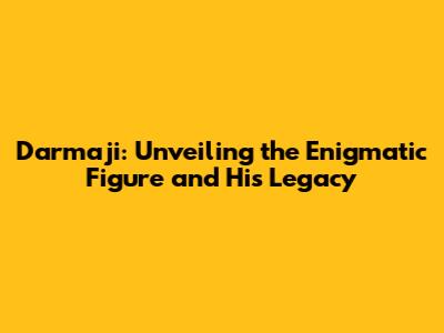 Darmaji: Unveiling the Enigmatic Figure and His Legacy