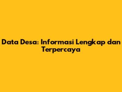 Data Desa: Informasi Lengkap dan Terpercaya