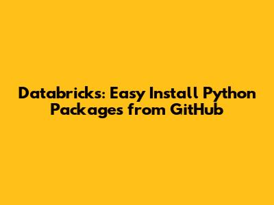 Databricks: Easy Install Python Packages from GitHub