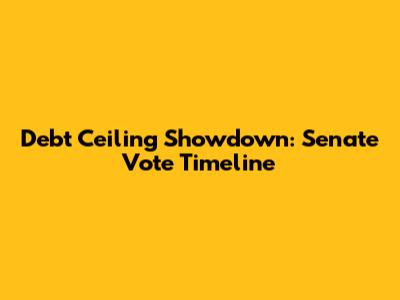 Debt Ceiling Showdown: Senate Vote Timeline