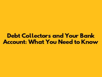 Debt Collectors and Your Bank Account: What You Need to Know