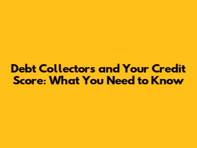 Debt Collectors and Your Credit Score: What You Need to Know