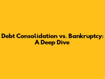 Debt Consolidation vs. Bankruptcy: A Deep Dive