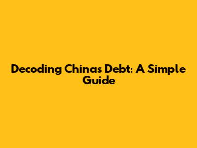Decoding China's Debt: A Simple Guide