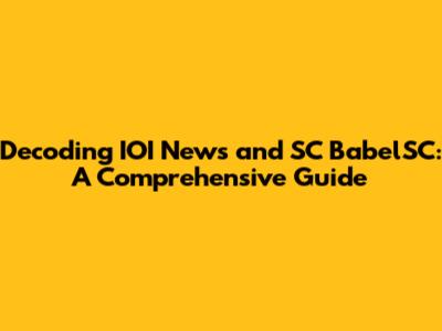 Decoding IOI News and SC BabelSC: A Comprehensive Guide