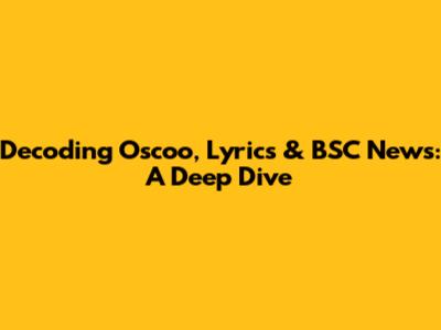 Decoding Oscoo, Lyrics & BSC News: A Deep Dive